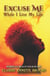 Excuse Me While I Live My Life: Words to Reach Your Heart