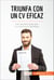 Triunfa con un CV eficaz - Los secretos para que tu currículum destaque