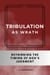 Tribulation as Wrath: Rethinking the Timing of God’s Judgment