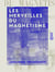 Les Merveilles du magnétisme - Et les mystères des tables tournantes et parlantes