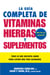 La Guia Completa de Vitaminas, Hierbas y Suplementos - Todo lo que Necesita Saber para Llevar una Vida Saludable