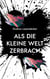 Als die kleine Welt zerbrach