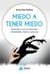 Miedo a tener miedo - Aprende a vivir sin temores, ansiedades, fobias y pánicos