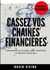 Cassez vos chaines financieres - Economiser et investir pour atteindre la liberté financière