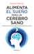 Alimenta el sueño para un cerebro sano - Guía práctica para dormir mejor y alargar la vida de tus neuronas