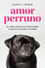 Amor perruno - El libro definitivo para saber cuánto te quiere tu perro