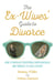 The Ex-Wives' Guide to Divorce - How to Navigate Everything from Heartache and Finances to Child Custody