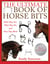 The Ultimate Book of Horse Bits - What They Are, What They Do, and How They Work