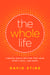 The Whole Life - Finding God's Rhythm for Your Spirit, Soul, and Body