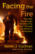 Facing the Fire - The Faith That Brought "America's Fire Chief" Through the Flames of Persecution