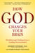 How God Changes Your Brain - Breakthrough Findings from a Leading Neuroscientist