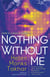 Nothing Without Me - A Novel