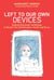 Left to Our Own Devices - Outsmarting Smart Technology to Reclaim Our Relationships, Health, and Focus