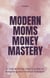 "Modern Mom's Money Mastery: A Stay at Home Mom’s Guide to Budgeting and Financial Freedom"