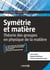 Symétrie et matière - Théorie des groupes en physique de la matière - L3, M1, Prépas, Agreg