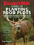 Shooter's Bible Guide to Planting Food Plots - A Comprehensive Handbook on Summer, Fall, and Winter Crops To Attract Deer to Your Property