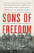 Sons of Freedom - The Forgotten American Soldiers Who Defeated Germany in World War I