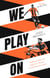 We Play On - Shakhtar Donetsk’s Fight for Ukraine, Football and Freedom