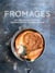 Fromages - Les meilleures recettes, des rencontres, des savoir-faire