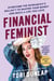 Financial Feminist - Overcome the Patriarchy’s Bullsh*t to Master Your Money and Build a Life You Love