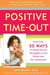 Positive Time-Out - And Over 50 Ways to Avoid Power Struggles in the Home and the Classroom