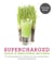 Supercharged Juice & Smoothie Recipes - "Your Ultra-Healthy Plan for Weight Loss, Detox, Beauty & More Using Super-Supplements"