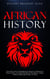 African History: Explore The Amazing Timeline of The World’s Richest Continent - The History, Culture, Folklore, Mythology & More of Africa