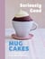 Seriously Good Mug Cakes - Over 70 Recipes for Mug Cakes in Minutes