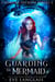 Guarding the Mermaid - Chimera Secrets, #2