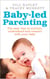 Baby-led Parenting - The easy way to nurture, understand and connect with your baby