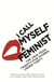 I Call Myself A Feminist - The View from Twenty-Five Women Under Thirty