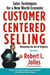 Customer Centered Selling - Eight Steps To Success From The Worlds Best Sales Force