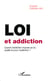 Loi et addiction - Quand l'addiction impose sa loi, quelle loi pour l'addiction ?