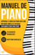 Manuel de Piano: Apprenez à jouer du Piano avec une Méthode simple et efficace expliquée étape par étape. 10 Exercices progressifs + Partitions Musicales