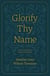 Glorify Thy Name: A Forty-Day Study of Prayers in Scripture