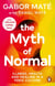 The Myth of Normal - Trauma, Health & Healing in a Toxic Culture – The Sunday Times Bestseller