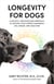 Longevity for Dogs - A Holistic, Individualized Approach to Helping Your Canine Companion Live Longerand Healthier
