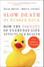 Slow Death by Rubber Duck Fully Expanded and Updated - How the Toxicity of Everyday Life Affects Our Health