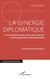 La synergie diplomatique - La coordination des acteurs des relations et des organisations internationales