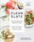 Clean Slate - A Cookbook and Guide: Reset Your Health, Detox Your Body, and Feel Your Best