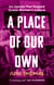 A Place of Our Own - Six Spaces that Shaped Queer Women's Culture - 'A cracking read' (Val McDermid)