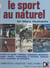 Le sport au naturel - Conseils aux sportifs, diététique, compléments alimentaires, dopage "naturel", traumatologie et prévention, médecine douce, secourisme, cas particuliers