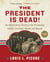 The President Is Dead! - The Extraordinary Stories of Presidential Deaths, Final Days, Burials, and Beyond (Updated Edition)
