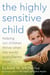 The Highly Sensitive Child - Helping Our Children Thrive When the World Overwhelms Them