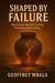Shaped By Failure:        Why Failure Was The Training Ground For Your Calling
