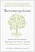 Reconceptions - Modern Relationships, Reproductive Science, and the Unfolding Future of Family