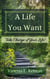 A Life You Want: Take Charge of Your Life! - A Life You Want