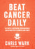 Beat Cancer Daily - 365 Days of Inspiration, Encouragement, and Action Steps to Survive and Thrive