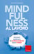 Mindfulness al lavoro - Piccolo manuale di sopravvivenza allo stress