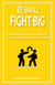 Be Small Fight Big: How Small Businesses Can Fight Like a Fortune 500 and Win the War on Talent